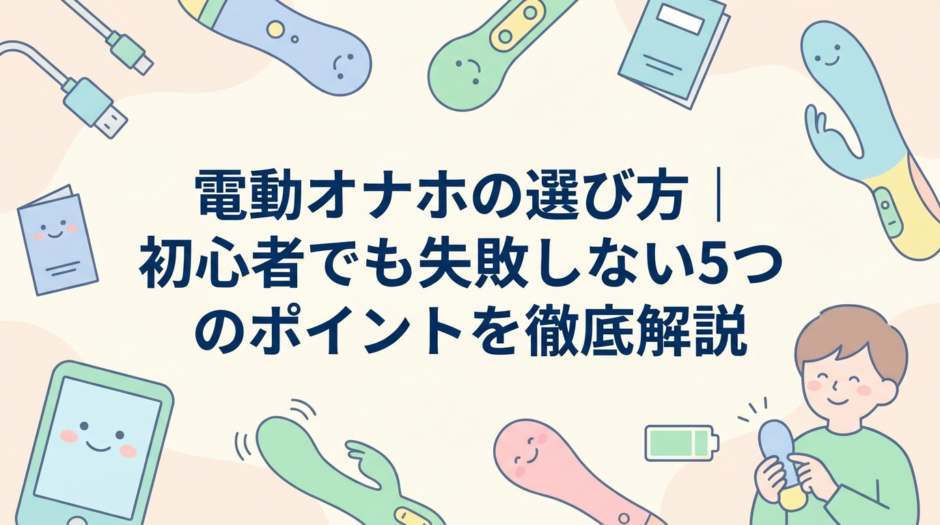 電動オナホの選び方｜初心者でも失敗しない5つのポイントを徹底解説