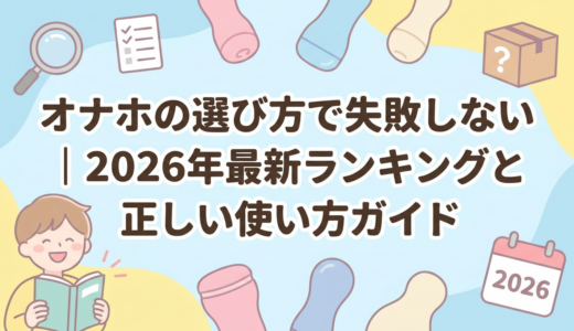 オナホの選び方で失敗しない｜2026年最新ランキングと正しい使い方ガイド