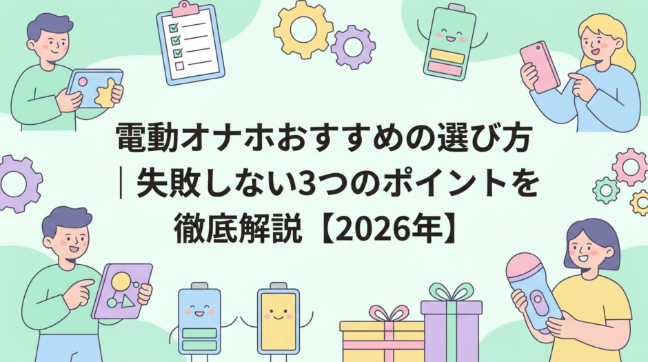 電動オナホおすすめの選び方｜失敗しない3つのポイントを徹底解説【2026年】