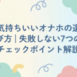 気持ちいいオナホの選び方|失敗しない7つのチェックポイント解説