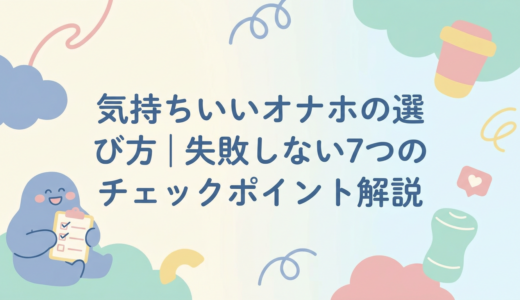 気持ちいいオナホの選び方｜失敗しない7つのチェックポイント解説