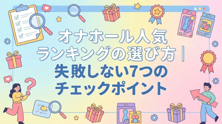 オナホール人気ランキングの選び方｜失敗しない7つのチェックポイント