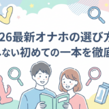 2026最新オナホの選び方|失敗しない初めての一本を徹底解説