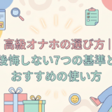 高級オナホの選び方｜後悔しない7つの基準とおすすめの使い方