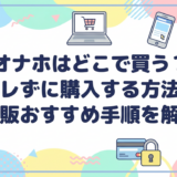 オナホはどこで買う?バレずに購入する方法と通販おすすめ手順を解説
