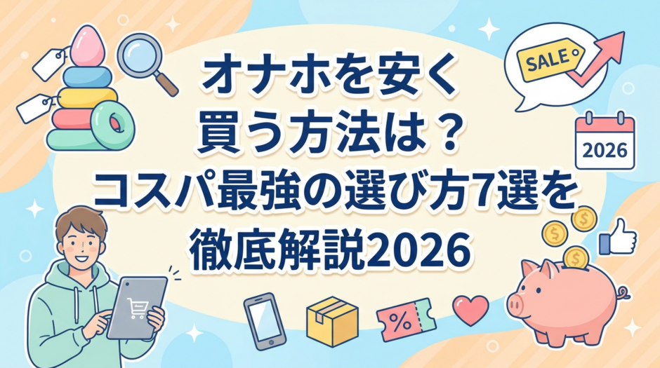 オナホを安く買う方法は？コスパ最強の選び方7選を徹底解説2026