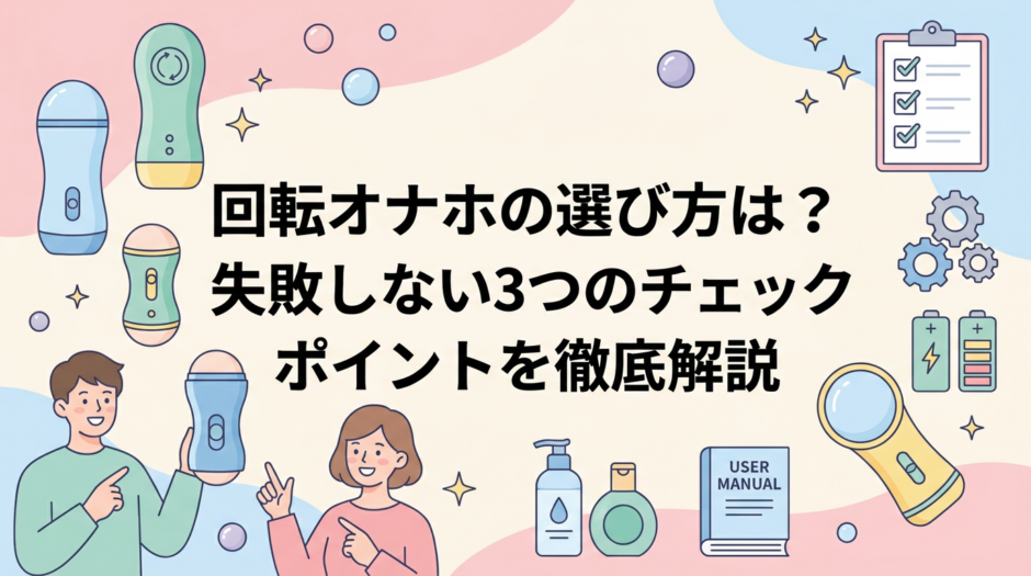回転オナホの選び方は？失敗しない3つのチェックポイントを徹底解説