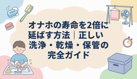 オナホの寿命を2倍に延ばす方法｜正しい洗浄・乾燥・保管の完全ガイド