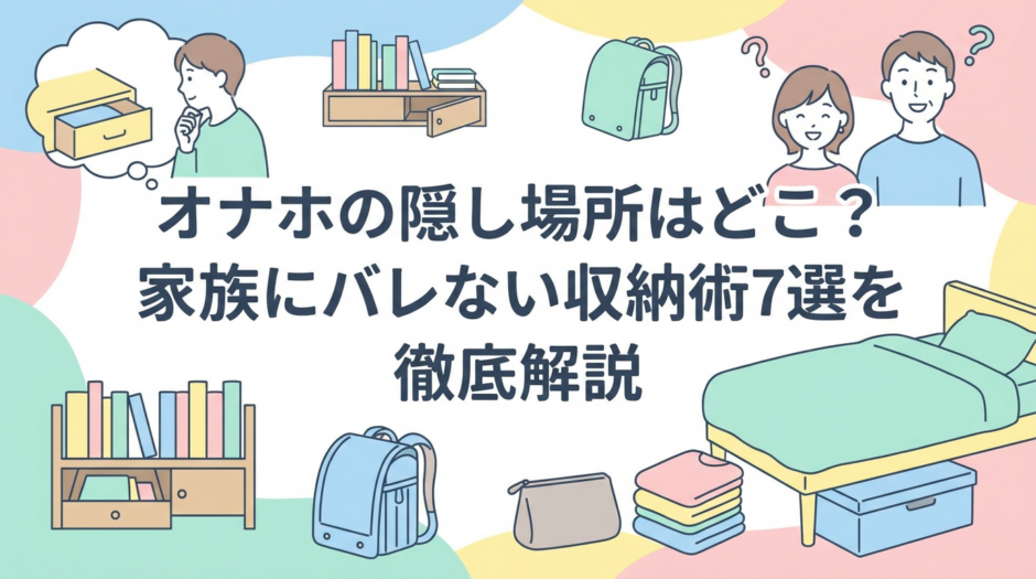 オナホの隠し場所はどこ？家族にバレない収納術7選を徹底解説