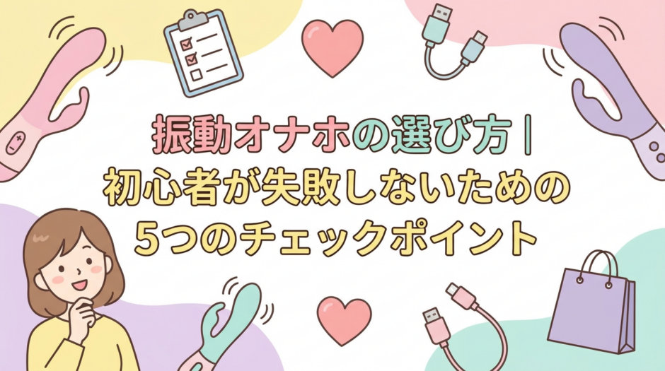 振動オナホの選び方｜初心者が失敗しないための5つのチェックポイント