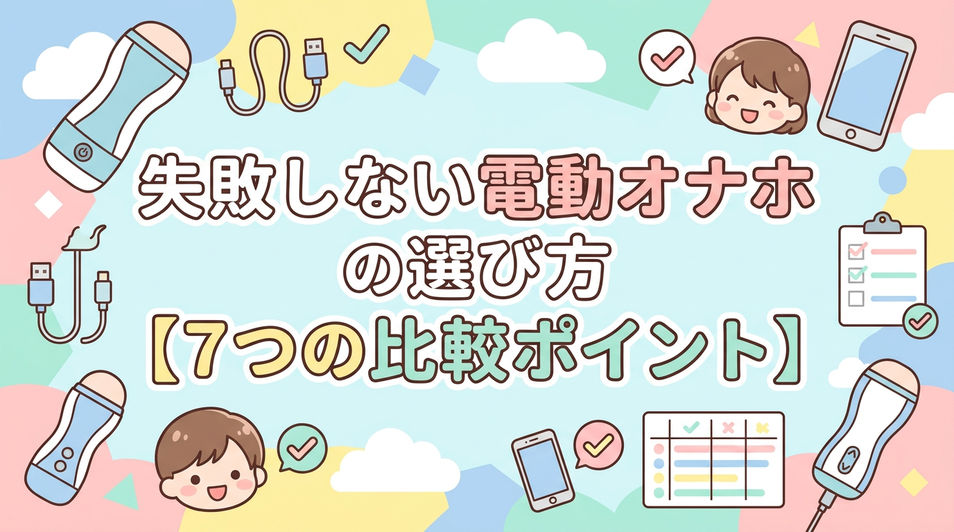 失敗しない電動オナホの選び方【7つの比較ポイント】