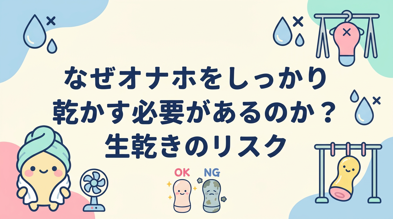 なぜオナホをしっかり乾かす必要があるのか?生乾きのリスク