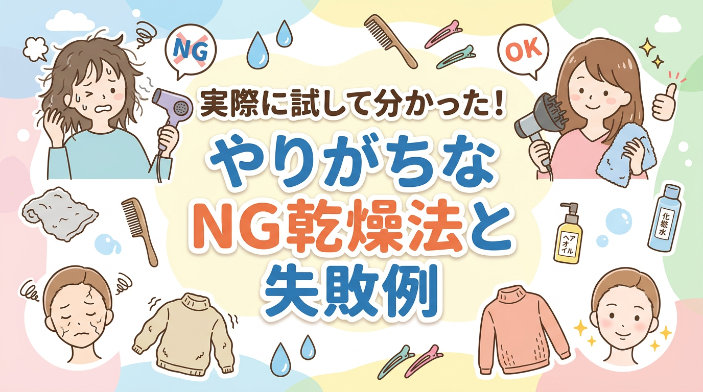 実際に試して分かった!やりがちなNG乾燥法と失敗例