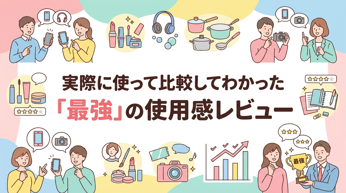 実際に使って比較してわかった「最強」の使用感レビュー