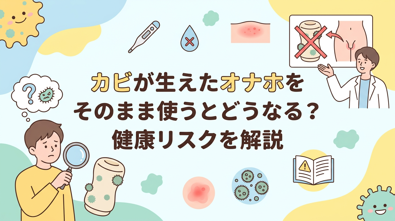 カビが生えたオナホをそのまま使うとどうなる?健康リスクを解説