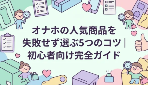 オナホの人気商品を失敗せず選ぶ5つのコツ｜初心者向け完全ガイド
