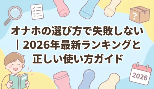 オナホの選び方で失敗しない｜2026年最新ランキングと正しい使い方ガイド