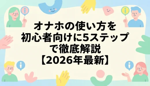 オナホの使い方を初心者向けに5ステップで徹底解説【2026年最新】