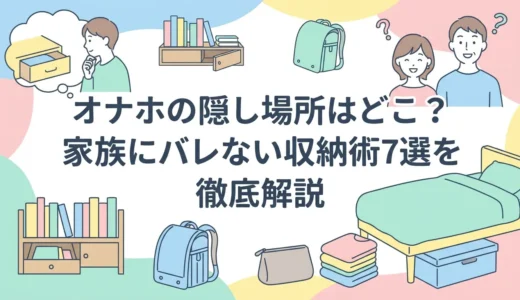 オナホの隠し場所はどこ？家族にバレない収納術7選を徹底解説
