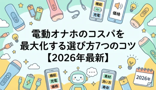 電動オナホのコスパを最大化する選び方7つのコツ【2026年最新】