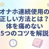 オナホ連続使用の正しい方法とは？体を痛めない5つのコツを解説