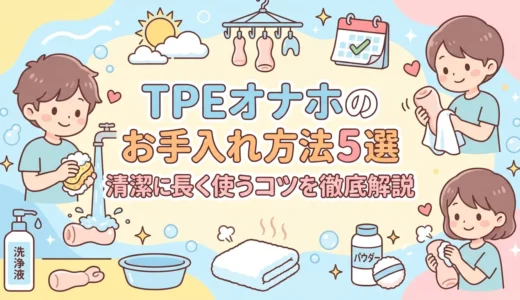TPEオナホのお手入れ方法5選｜清潔に長く使うコツを徹底解説