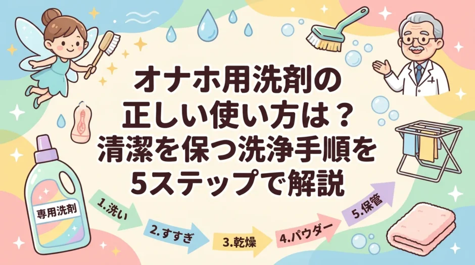 オナホ用洗剤の正しい使い方は？清潔を保つ洗浄手順を5ステップで解説