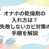 オナホの乾燥剤の入れ方は？失敗しないカビ対策の手順を解説