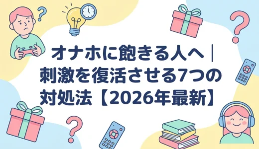 オナホに飽きる人へ｜刺激を復活させる7つの対処法【2026年最新】