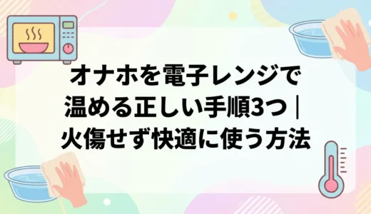 オナホを電子レンジで温める正しい手順3つ｜火傷せず快適に使う方法