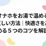 オナホをお湯で温める正しい方法|快適さを高める5つのコツを解説