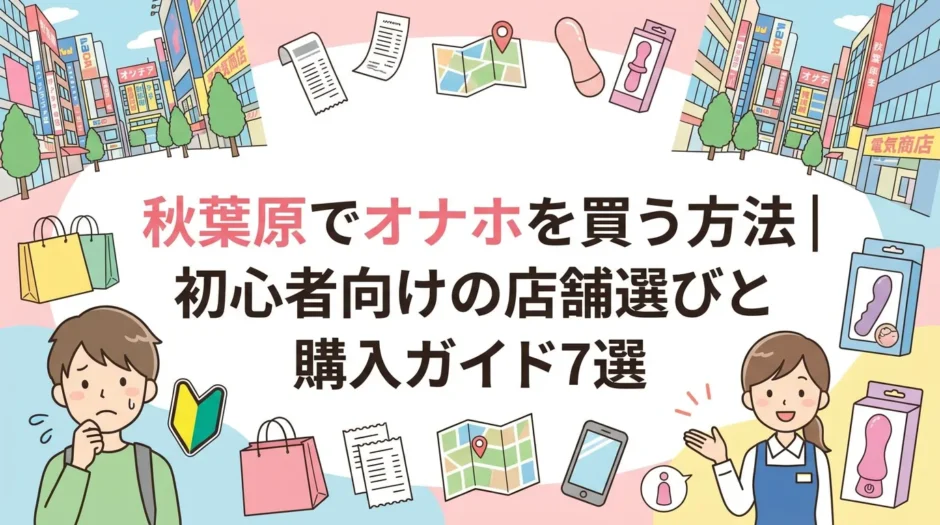 秋葉原でオナホを買う方法｜初心者向けの店舗選びと購入ガイド7選