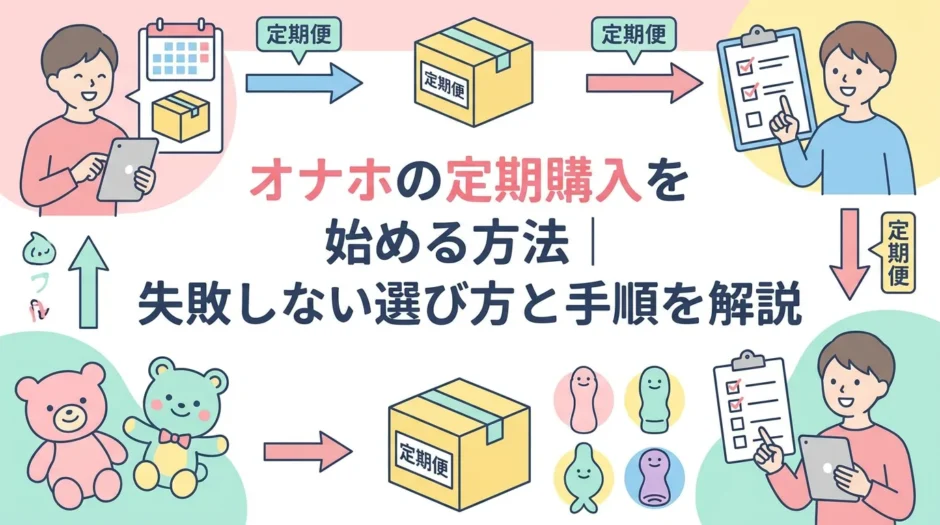 オナホの定期購入を始める方法｜失敗しない選び方と手順を解説