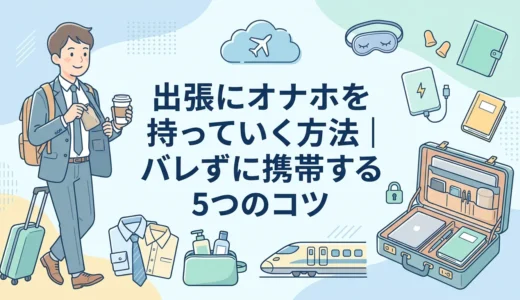 出張にオナホを持っていく方法｜バレずに携帯する5つのコツ