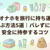 オナホを旅行に持ち運ぶ方法5選|バレずに安全に持参するコツ