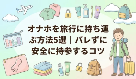 オナホを旅行に持ち運ぶ方法5選｜バレずに安全に持参するコツ
