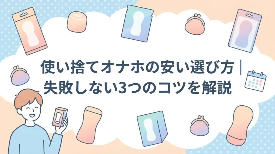 使い捨てオナホの安い選び方｜失敗しない3つのコツを解説