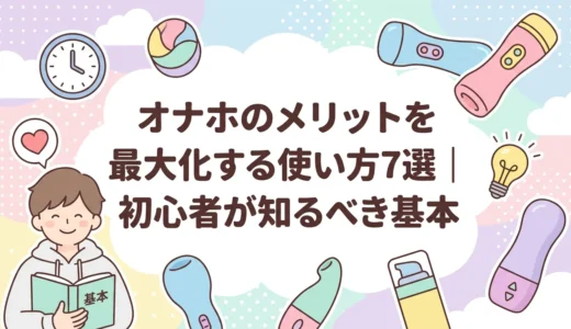 オナホのメリットを最大化する使い方7選｜初心者が知るべき基本