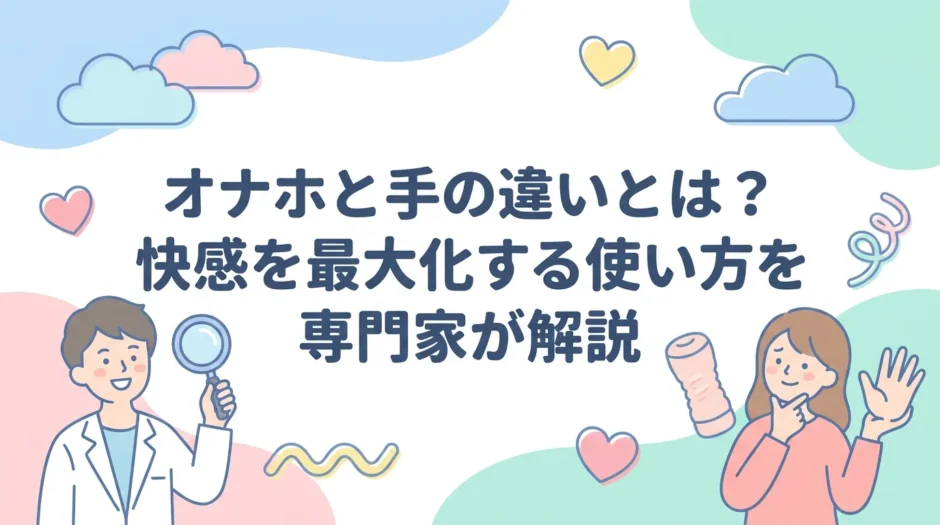 オナホと手の違いとは？快感を最大化する使い方を専門家が解説