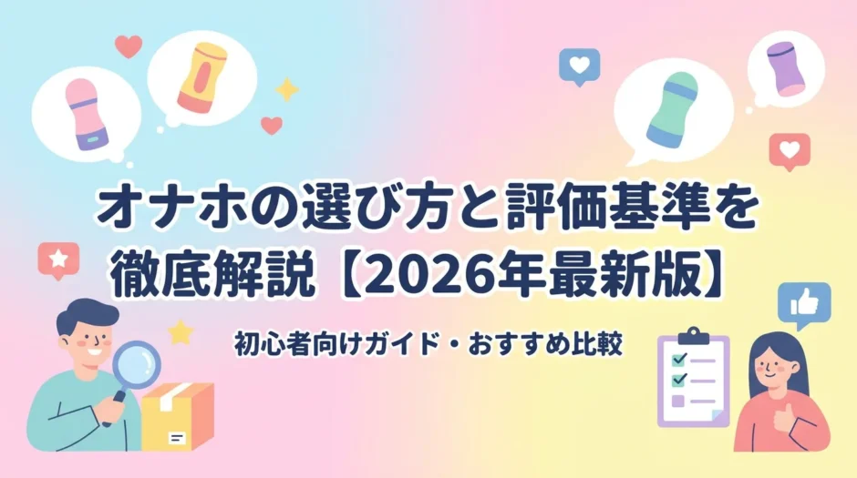 オナホの選び方と評価基準を徹底解説【2026年最新版】