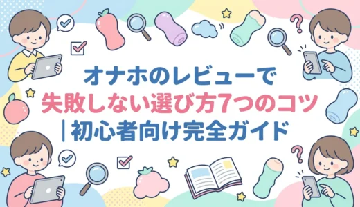 オナホのレビューで失敗しない選び方7つのコツ｜初心者向け完全ガイド