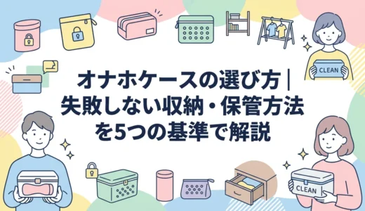 オナホケースの選び方｜失敗しない収納・保管方法を5つの基準で解説