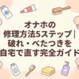 オナホの修理方法5ステップ｜破れ・べたつきを自宅で直す完全ガイド
