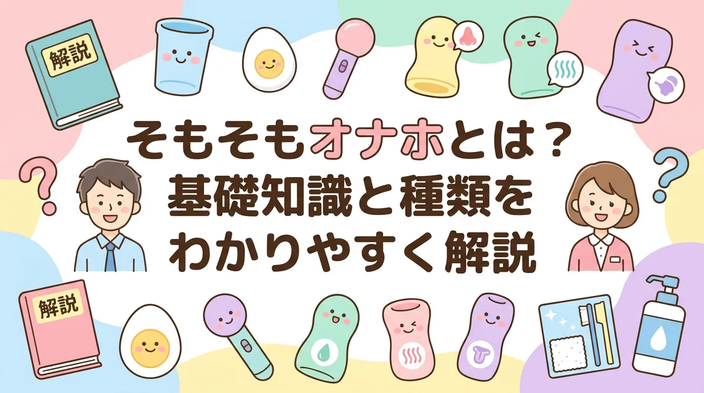 そもそもオナホとは？基礎知識と種類をわかりやすく解説
