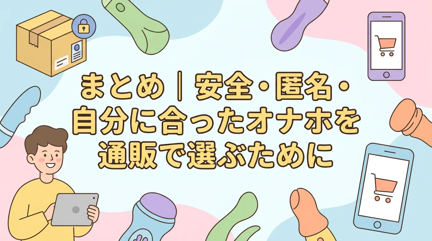 まとめ｜安全・匿名・自分に合ったオナホを通販で選ぶために
