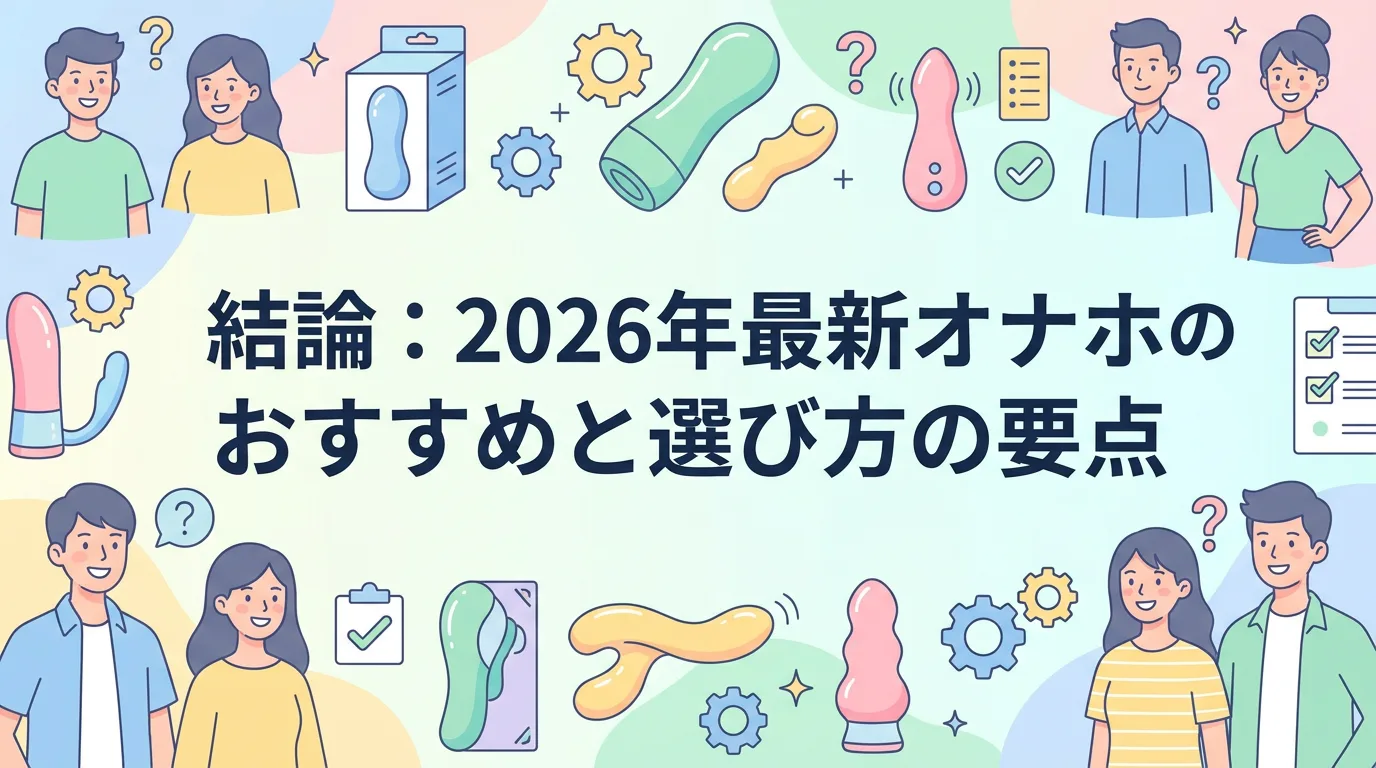 結論：2026年最新オナホのおすすめと選び方の要点
