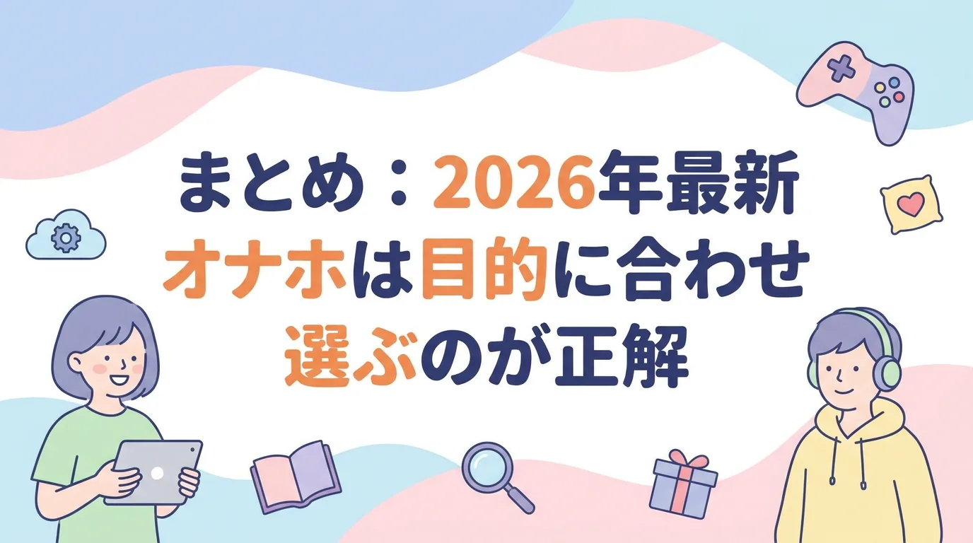 まとめ：2026年最新オナホは目的に合わせて選ぶのが正解