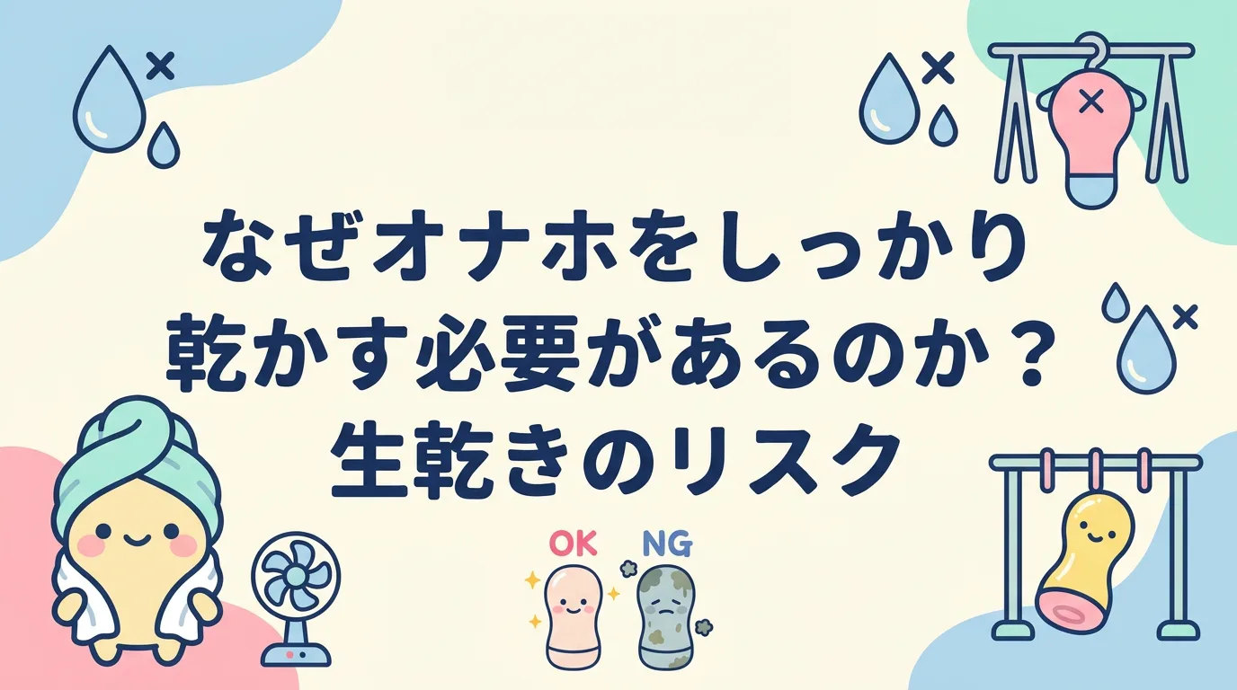 なぜオナホをしっかり乾かす必要があるのか?生乾きのリスク