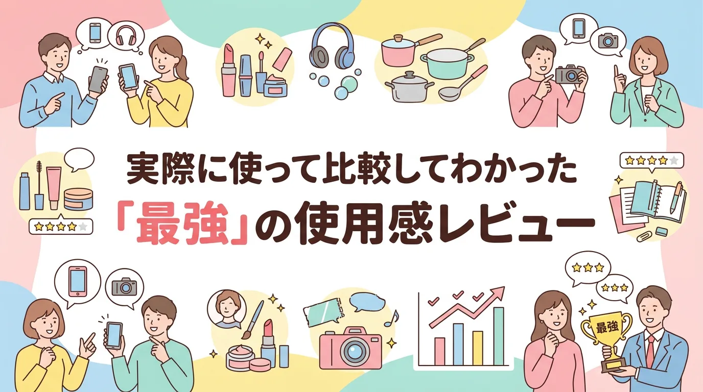 実際に使って比較してわかった「最強」の使用感レビュー