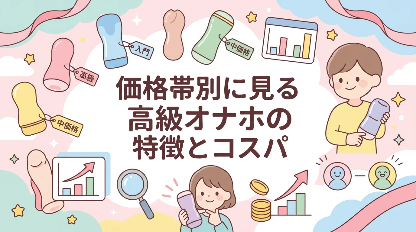 価格帯別に見る高級オナホの特徴とコスパ